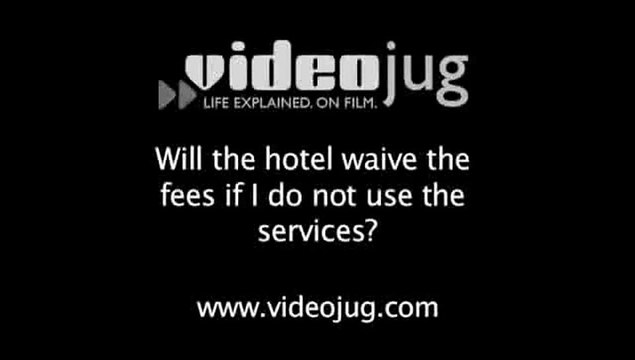 Will the hotel waive the fees if I do not use the services?: Hidden Hotel Fees
