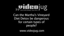 Can the Martha's Vineyard Diet Detox be dangerous for certain types of people?: Martha's Vineyard Diet Detox Dangers