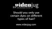 Should you only use certain dyes on different types of hair?: Hair Colour