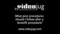 What post procedures should I follow after a browlift procedure?: Browlift And Forehead Lift