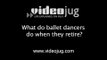 What do ballet dancers do when they retire?: Life As A Ballet Dancer