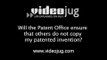 Will the Patent Office ensure that others do not copy my patented invention?: Applying For A Patent