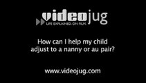 How can I help my child adjust to a nanny or au pair?: Hiring Nannies
