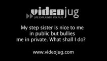 My step sister is nice to me in public but bullies me in private - what should I do?: Step Brothers And Sisters