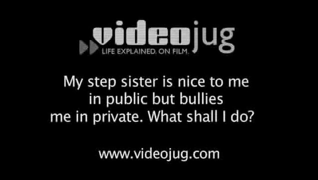 My step sister is nice to me in public but bullies me in private - what should I do?: Step Brothers And Sisters