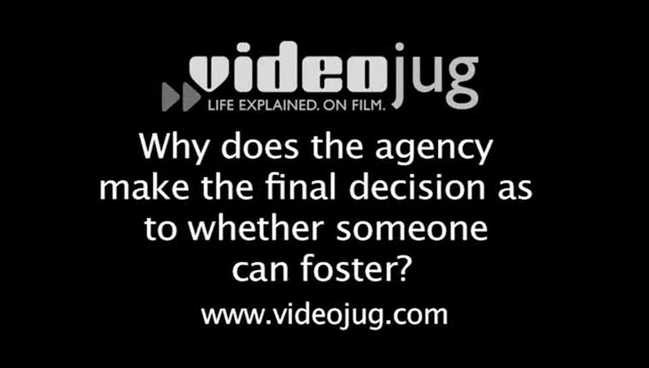 Why does the agency make the final decision as to whether someone can foster?: The Fostering Process