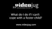 What do I do if I can't cope with a foster child?: Being A Foster Carer