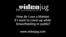 How do I use a blanket if I want to cover up while breastfeeding in public?: Public Breastfeeding Clothing And Gear