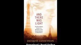 Download And There Was Light The Extraordinary Memoir of a Blind Hero of the Fr