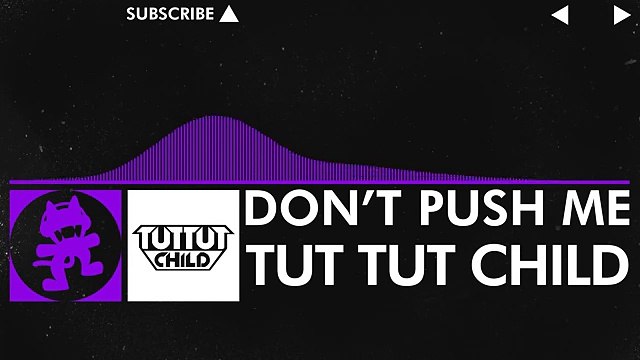 [Dubstep] - Tut Tut Child - Don't Push Me [Monstercat Release]