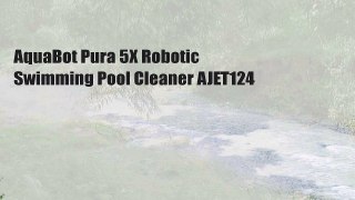 AquaBot Pura 5X Robotic Swimming Pool Cleaner AJET124