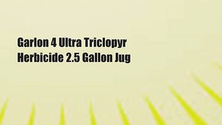 Garlon 4 Ultra Triclopyr Herbicide 2.5 Gallon Jug