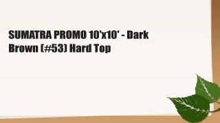 SUMATRA PROMO 10'x10' - Dark Brown (#53) Hard Top