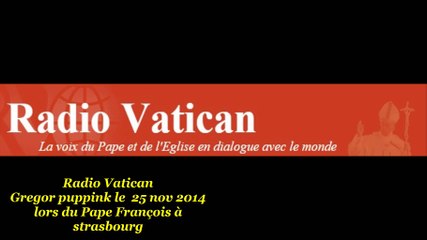 Radio Vatican reçoit Gregeor puppinck - 25 Nov 2014 - Pape François à Strasbourg (PE)