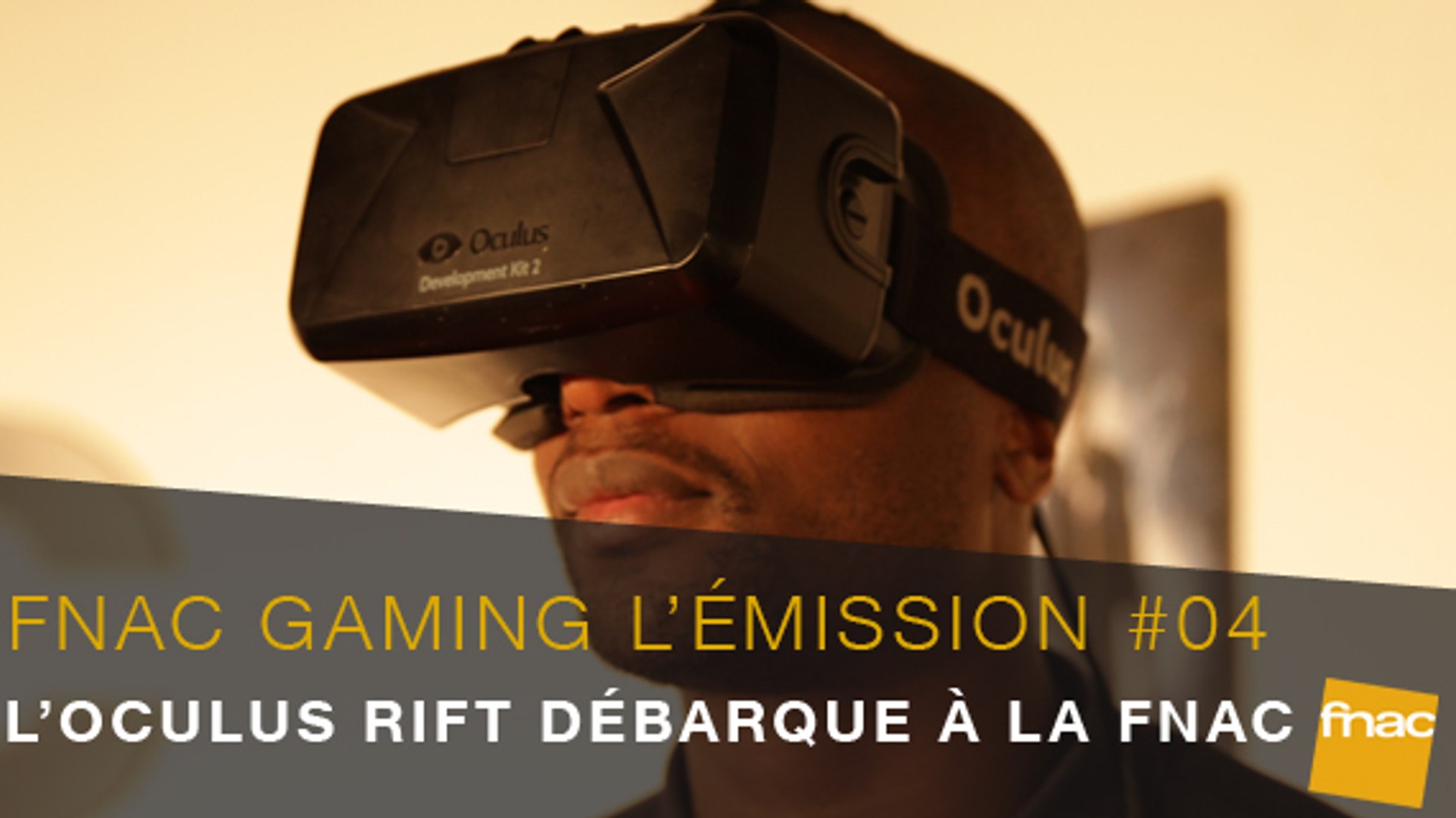 Fnac Gaming l'Emission #04 l'Oculus Rift et la réalité virtuelle - Vidéo  Dailymotion