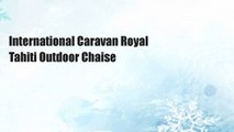 International Caravan Royal Tahiti Outdoor Chaise