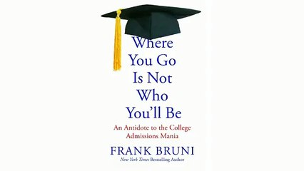 Where You Go Is Not Who You'll Be by Frank Bruni