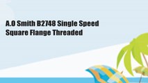 A.O Smith B2748 Single Speed Square Flange Threaded