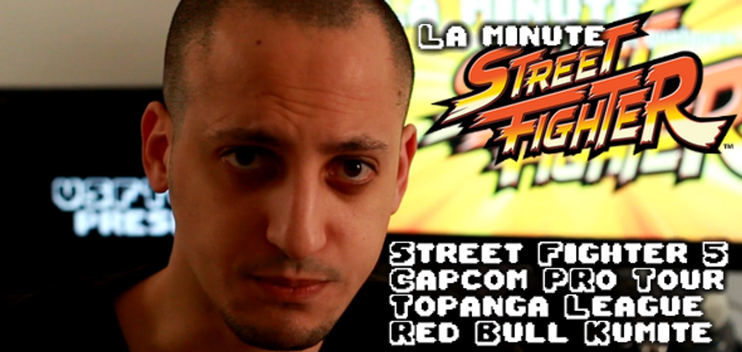 La minute Street Fighter #11 :  Capcom Pro Tour, Topanga, Red Bull Kumite & Street Fighter 5