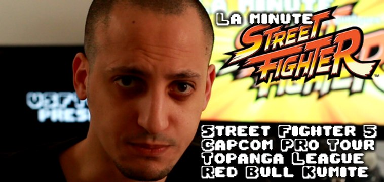 La minute Street Fighter #11 : Capcom Pro Tour, Topanga, Red Bull Kumite & Street Fighter 5