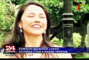 Comisión Belaunde Lossio acuerda citar a Nadine Heredia