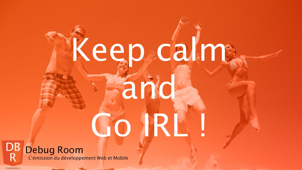 Debug Room #28 -  Keep calm and Go IRL