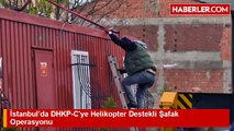 istanbul-da-dhkp-c-ye-helikopter-destekli-safak operasyonu