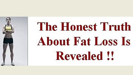 The honest truth about fat loss revealed !!