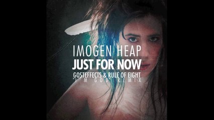Imogen Heap - Just for Now (Gosteffects & Rule of Eight "I'm God" Remix)