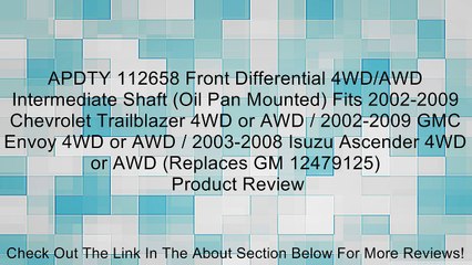 APDTY 112658 Front Differential 4WD/AWD Intermediate Shaft (Oil Pan Mounted) Fits 2002-2009 Chevrolet Trailblazer 4WD or AWD / 2002-2009 GMC Envoy 4WD or AWD / 2003-2008 Isuzu Ascender 4WD or AWD (Replaces GM 12479125) Review