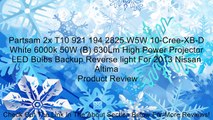 Partsam 2x T10 921 194 2825 W5W 10-Cree-XB-D White 6000k 50W (B) 630Lm High Power Projector LED Bulbs Backup Reverse light For 2013 Nissan Altima Review
