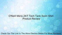 O'Neill Mens 24/7 Tech Tank Swim Shirt Review