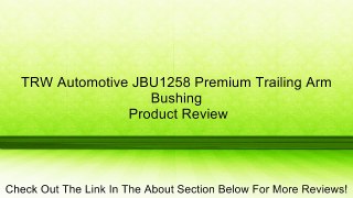 TRW Automotive JBU1258 Premium Trailing Arm Bushing Review
