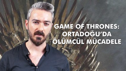 Game of Thrones: Ortadoğu'da ölümcül mücadele