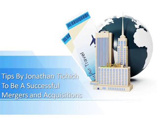 Tips By Jonathan Tichich To Be A Successful Mergers and Acquisitions