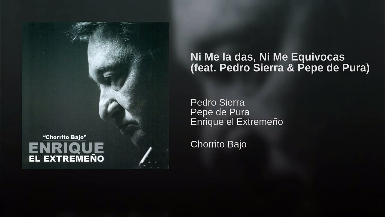 Enrique el Extremeño (Chorrito Bajo) - Ni Me la das, Ni Me Equivocas (feat Pedro Sierra  Pepe de Pura)