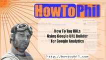 How To Tag URLs Using The Google Analytics URL Builder Tool - HowToPhil