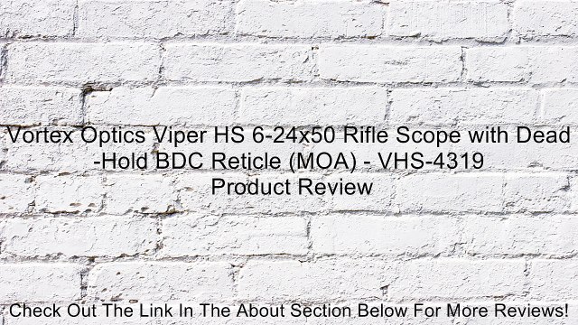 Vortex Optics Viper HS 6-24x50 Rifle Scope with Dead-Hold BDC Reticle (MOA) - VHS-4319 Review