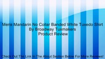 Mens Mandarin No Collar Banded White Tuxedo Shirt By Broadway Tuxmakers Review