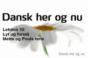 Dansk her og nu - Lektion 10 - Lyt og forstå - Mette og Pouls ferie