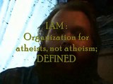 IAM : Organization of atheists, not atheism; Defined