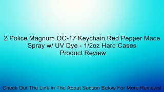 2 Police Magnum OC-17 Keychain Red Pepper Mace Spray w/ UV Dye - 1/2oz Hard Cases Review
