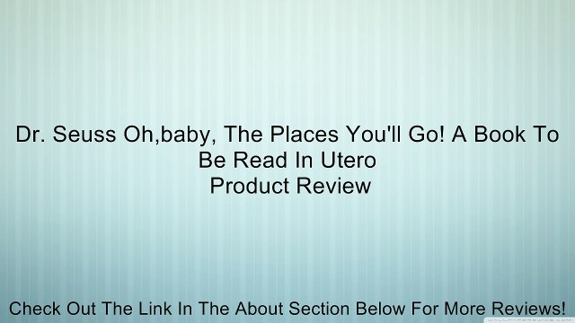 Dr. Seuss Oh,baby, The Places You'll Go! A Book To Be Read In Utero Review