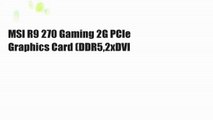 MSI R9 270 Gaming 2G PCIe Graphics Card (DDR5,2xDVI