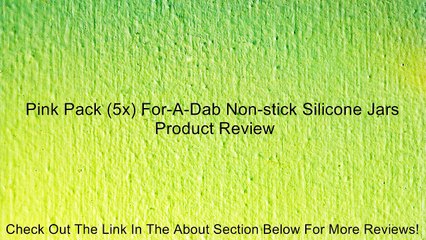 Pink Pack (5x) For-A-Dab Non-stick Silicone Jars Review