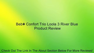 Beb� Confort Trio Loola 3 River Blue Review