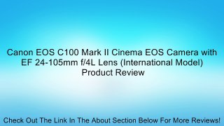 Canon EOS C100 Mark II Cinema EOS Camera with EF 24-105mm f/4L Lens (International Model) Review