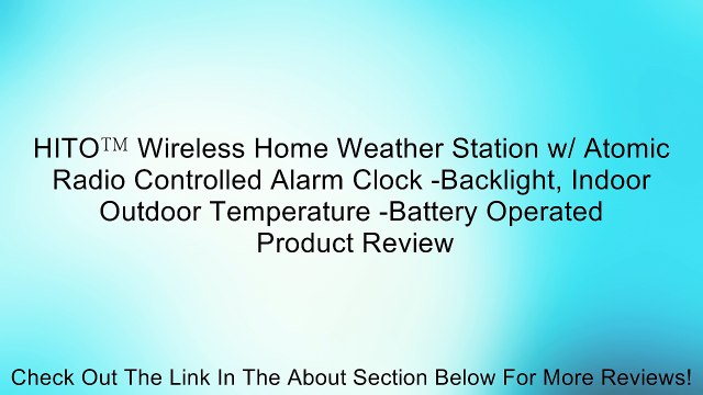 HITO Wireless Home Weather Station w/ Atomic Radio Controlled Alarm Clock -Backlight, Indoor Outdoor Temperature -Battery Operated Review