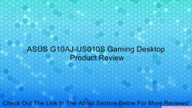 ASUS G10AJ-US010S Gaming Desktop Review