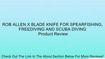 ROB ALLEN X BLADE KNIFE FOR SPEARFISHING, FREEDIVING AND SCUBA DIVING Review